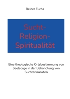 Sucht-Religion-Spiritualit?t: Eine theologische Ortsbestimmung von Seelsorge in der Behandlung von Suchterkrankten 375570160X Book Cover
