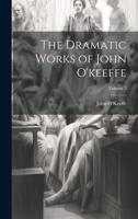 The Dramatic Works of John O'keeffe; Volume 3 1021745766 Book Cover