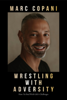 Wrestling with Adversity: How to Deal with Life's Challenges 1722599375 Book Cover
