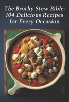 The Brothy Stew Bible: 104 Delicious Recipes for Every Occasion B0C87SH7M1 Book Cover