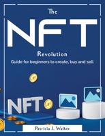The Nft Revolution: Guide for beginners to create, buy and sell 1804381187 Book Cover