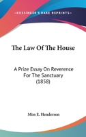 The Law of the House: A Prize Essay on Reverence for the Sanctuary 1437168795 Book Cover