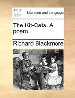 The kit-cats, a poem. To which is added The picture, in imitation of Annacreon's [sic] Bathillus. As also The coquet beauty, By the Right Honourable the Marquis of Normanby. 1170103413 Book Cover