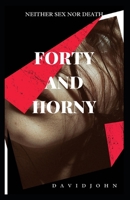Forty and Horny: Neither Sex Nor Death B09DN1JB9Q Book Cover