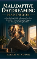 Maladaptive Daydreaming Handbook: A Step-by-Step Guide to Breaking Free from Compulsive Fantasy, Managing Triggers, and Building a Fulfilling Real Life B0HMJ4Y2MN Book Cover