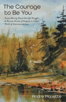 The Courage to Be You: Poems Sharing About Our Life Struggles to Become Persons of Integrity in Todays World of Interconnectedness 1038346967 Book Cover