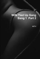 Wife Tied Up Gang Bang 1  Part 2 1794781994 Book Cover