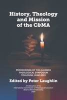 History, Theology and Mission of the C&MA: Proceedings of the Alliance Theological Symposium Toulouse, June 2023 (Alliance Theological Symposium Series) 1763868400 Book Cover