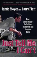 Just Tell Me I Can't: How Jamie Moyer Defied the Radar Gun and Defeated Time 1455521574 Book Cover