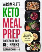 Keto Meal Prep: The Complete Ketogenic Meal Prep Cookbook for Beginners | Save Time and Eat Healthier with Keto Meal Prep Recipes 1720215669 Book Cover