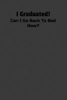 I Graduated Can I Go Back To Bed Now: Perfect Notebook For graduate. Cute Cream Paper 6*9 Inch With 100 Pages Notebook For Writing Daily Routine, Journal and Hand Note 1702314103 Book Cover