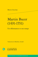 Martin Bucer 1491-1551: Un Reformateur Et Son Temps (Etudes D'histoire Et De Philosophie Religieuses, 80) 2406161811 Book Cover