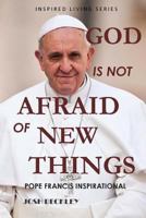 God Is Not Afraid of New Things: Pope Francis Inspirational 1537381180 Book Cover