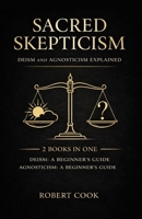 Sacred Skepticism: Deism and Agnosticism Explained: 2 Books in One: Deism: A Beginner's Guide, Agnosticism: A Beginner's Guide B0F5QM13BM Book Cover