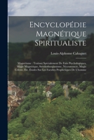 Encyclop�die Magn�tique Spiritualiste: Magn�tisme: Traitant Sp�cialement de Faits Psychologiques, Magie Magn�tique, Swedenborgianisme, N�cromancie, Magie C�leste, Etc. �tudes Sur Les Facultes Propheti 1017776792 Book Cover