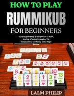 How to Play Rummikub for Beginners: The Complete Step-by-Step Guide to Rules, Scoring, Winning Strategies, Tile Manipulation, and Family Game Night Success B0H5WTGKYM Book Cover