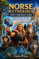 NORSE MYTHOLOGY FOR CURIOUS KIDS: The Amazing Story of Camelot, the Round Table, Excalibur, Ancient Warriors, and an Unsolved Mystery That Has ... Adventures and stories for Curious Kids) B0HFLZ9JCC Book Cover