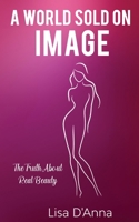 A World Sold on Image: The Truth about Real Beauty 1737268809 Book Cover
