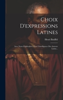 Choix D'expressions Latines: Avec Notes Explicatives, Pour L'intelligence Des Auteurs Latins... (French Edition) 1019656166 Book Cover