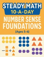 Steady Math: 10-a-Day Number Sense Foundations (Ages 5–6): 100 Days of Daily Math Practice to Build Counting, Number ,, Making 10, and Early Addition & Subtraction B0FQ4BQ6SQ Book Cover