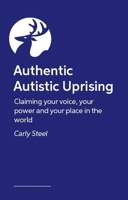 Authentic Autistic Uprising: Claiming Your Voice, Your Power and Your Place in the World 1399837397 Book Cover