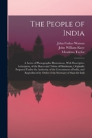 The People of India: A Series of Photographic Illustrations, With Descriptive Letterpress, of the Races and Tribes of Hindustan, Originally Prepared ... by Order of the Secretary of State for Indi 1015999778 Book Cover