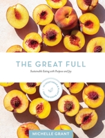 The Great Full: Sustainable Eating with Purpose and Joy: Includes 70 Vegetarian and Plant-Based Recipes 303307457X Book Cover