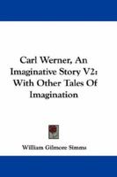 Carl Werner, An Imaginative Story: With Other Tales of Imagination, Volume II 1103150774 Book Cover