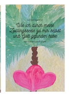 Wie ich durch meine Zwillingsseele zu mir selbst und Gott gefunden habe: Autobiografie (German Edition) 3695195479 Book Cover