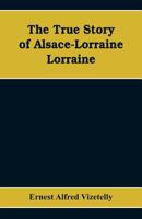 The True Story of Alsace-Lorraine 9353608902 Book Cover