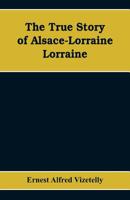 The True Story of Alsace-Lorraine 1015661181 Book Cover