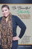 Be Beautiful Mentally: Who Told You You Weren't Beautiful?: A Women's Guide to a Positive Self-Image of Beauty 0692580433 Book Cover