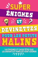 Super énigmes et devinettes pour les petits malins: 160 énigmes et casse-têtes que les enfants et familles vont adorer. B08NS9J6PP Book Cover