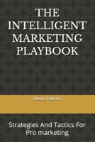 THE INTELLIGENT MARKETING PLAYBOOK: Strategies And Tactics For Pro marketing B0H49N3BX1 Book Cover