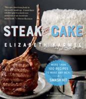 Steak and Cake: More Than 100 Recipes to Make Any Meal a Smash Hit 0761185747 Book Cover