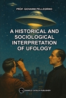 A HISTORICAL AND SOCIOLOGICAL INTERPRETATION OF UFOLOGY B0FHHK3C85 Book Cover