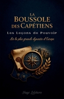La Boussole des Capétiens : Les leçons de pouvoir de la plus grande dynastie d'Europe (French Edition) B0GV4WMLLZ Book Cover