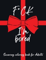 F*ck I'm Bored Swearing Coloring Book For Adults: Swear Word Colouring Book For Adult to Anxiety Stress Relief Christmas Birthday Relaxation Gifts For Women Men Friend B08KPM2JWL Book Cover