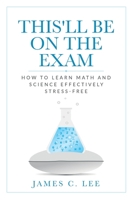 This'll be on the Exam : How to Learn Math and Science Effectively Stress-Free 1735869902 Book Cover