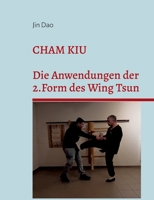 Cham Kiu: Die Anwendungen der 2.Form des Wing Tsun (German Edition) 3696395218 Book Cover