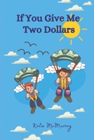 If You Give Me Two Dollars: Picture Book Encouraging Teaching Moments B0B14R7TMK Book Cover