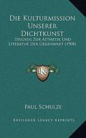 Die Kulturmission Unserer Dichtkunst: Studien Zur Asthetik Und Literatur Der Gegenwart (1908) 1168468256 Book Cover