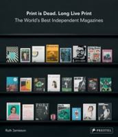 Print Is Dead. Long Live Print: The World's Best Independent Magazines 3791349546 Book Cover