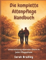Die komplette Altenpflege Handbuch: Unterstützung alternder Eltern in jeder Pflegephase (German Edition) B0GNZDQ98G Book Cover