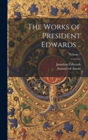 The Works of President Edwards ..; Volume 7 102180391X Book Cover
