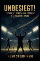 Unbesiegt!: Rekorde, Serien und Legenden des Weltfußballs (German Edition) B0G57ZTK7S Book Cover