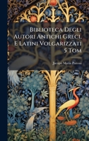Biblioteca Degli Autori Antichi Greci, E Latini Volgarizzati 5 Tom 114869840X Book Cover