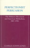 Perfectionist Persuasion: The Holiness Movement and American Methodism, 1867-1936 (American Theological Library Association (ATLA) Monograph) 0810843218 Book Cover