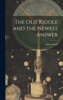 The old Riddle and the Newest Answer 1022208195 Book Cover