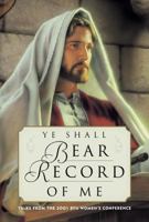 Ye Shall Bear Record of Me: Talks from the 2001 Byu Women's Conference 1570087814 Book Cover